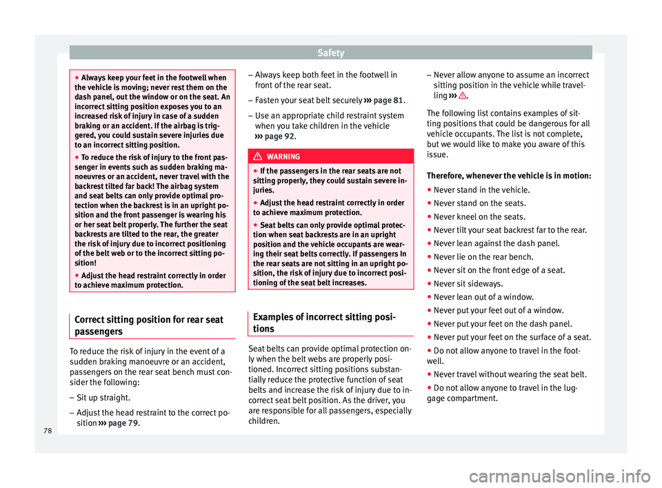 Seat Arona 2018  Owners Manual Safety
●
Alw a
ys keep your feet in the footwell when
the vehicle is moving; never rest them on the
dash panel, out the window or on the seat. An
incorrect sitting position exposes you to an
increas