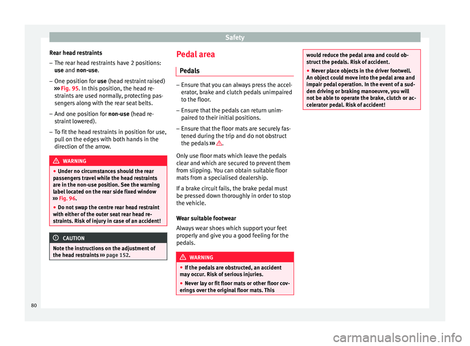 Seat Arona 2018  Owners Manual Safety
Rear head restraints – The rear head restraints have 2 positions:
use
 and 
non-use.
– One position for use (he
 ad restraint raised)
›››  Fig. 95. In this position, the head re-
stra
