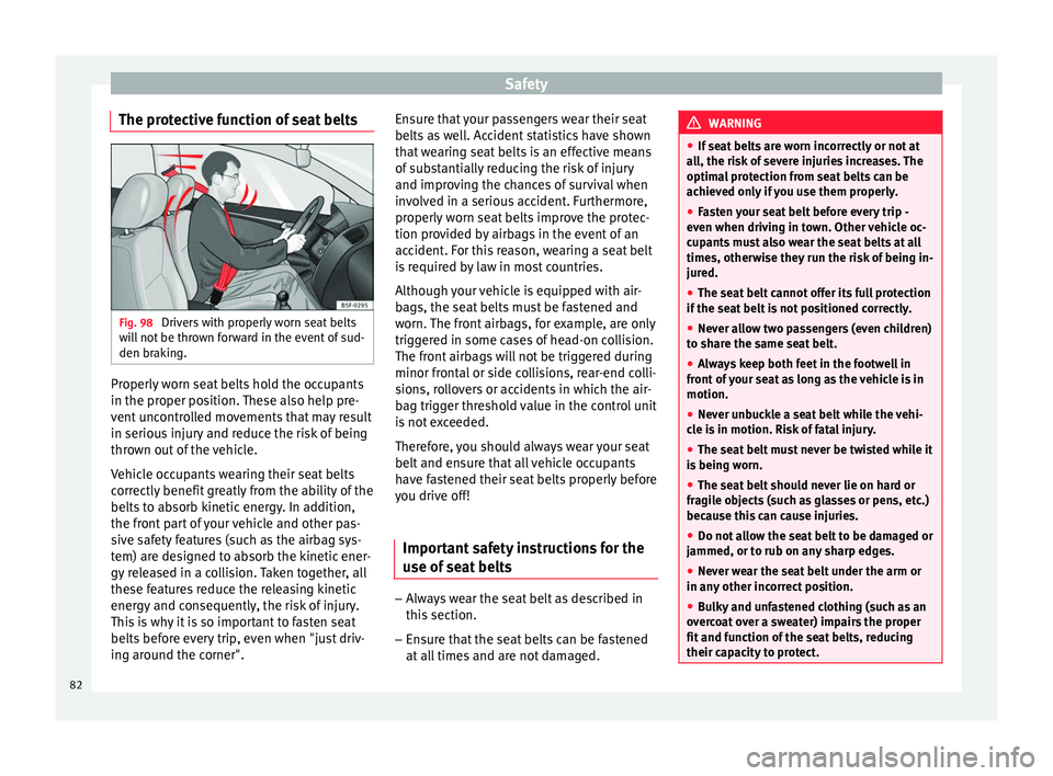 Seat Arona 2018 Manual Online Safety
The protective function of seat belts Fig. 98
Drivers with properly worn seat belts
w i
l
l not be thrown forward in the event of sud-
den braking. Properly worn seat belts hold the occupants
Seat Arona 2018 Manual Online Safety
The protective function of seat belts Fig. 98
Drivers with properly worn seat belts
w i
l
l not be thrown forward in the event of sud-
den braking. Properly worn seat belts hold the occupants