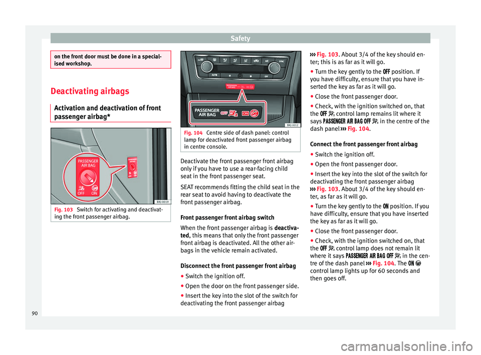 Seat Arona 2018 Owners Manual Safety
on the front door must be done in a special-
ised w
ork
shop. Deactivating airbags
Activ ation and de
activation of front
passenger airbag* Fig. 103
Switch for activating and deactivat-
in g Seat Arona 2018 Owners Manual Safety
on the front door must be done in a special-
ised w
ork
shop. Deactivating airbags
Activ ation and de
activation of front
passenger airbag* Fig. 103
Switch for activating and deactivat-
in g