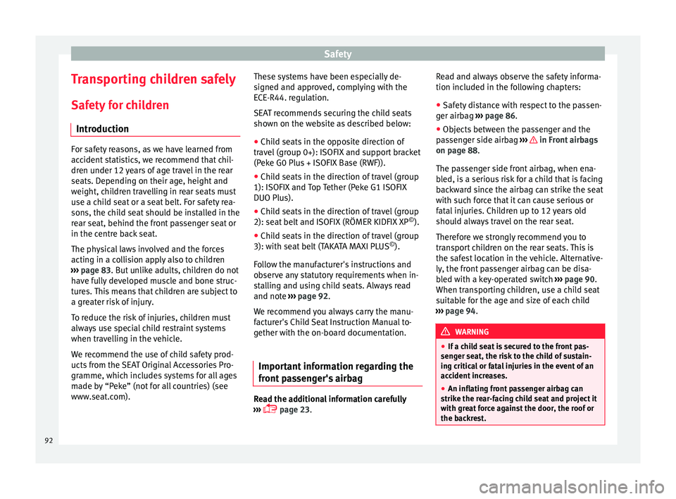 Seat Arona 2018  Owners Manual Safety
Transporting children safely Saf ety
 f
or children
Introduction For safety reasons, as we have learned from
acc
ident

 statistics, we recommend that chil-
dren under 12 years of age travel in