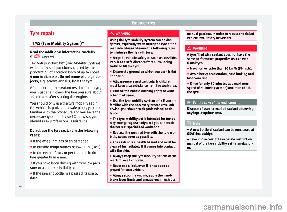 Seat Arona 2018 Owners Manual Emergencies
Tyre repair TM S
(T
yre Mobility System)* Read the additional information carefully
›› ›
page 64
The Anti-puncture kit* (Tyre Mobility System)
will reliably seal punctures cau Seat Arona 2018 Owners Manual Emergencies
Tyre repair TM S
(T
yre Mobility System)* Read the additional information carefully
›› ›
page 64
The Anti-puncture kit* (Tyre Mobility System)
will reliably seal punctures cau