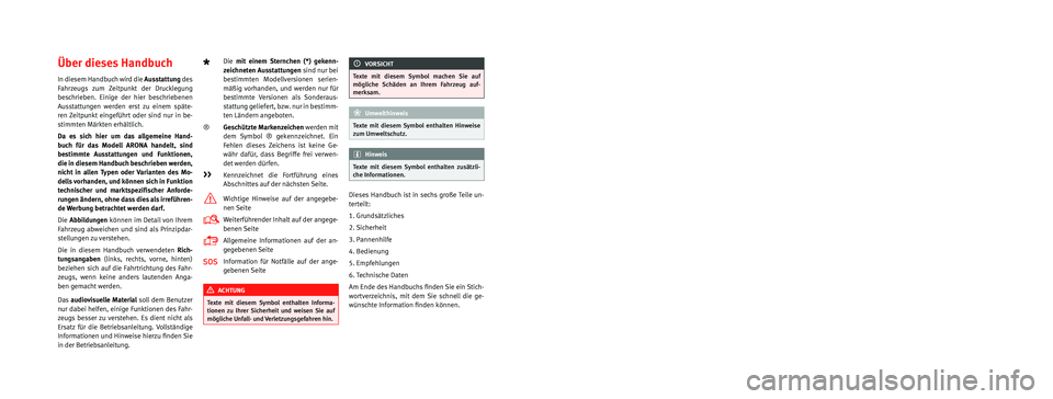 Seat Arona 2018  Betriebsanleitung (in German) Die SEAT S.A. arbeitet ständig an der Weiterentwicklung aller Typen und Modelle. Bitte haben Sie Verständnis dafür, dass jederzeit 
Änderungen des Lieferumfangs in Form, Ausstattung und Technik m�