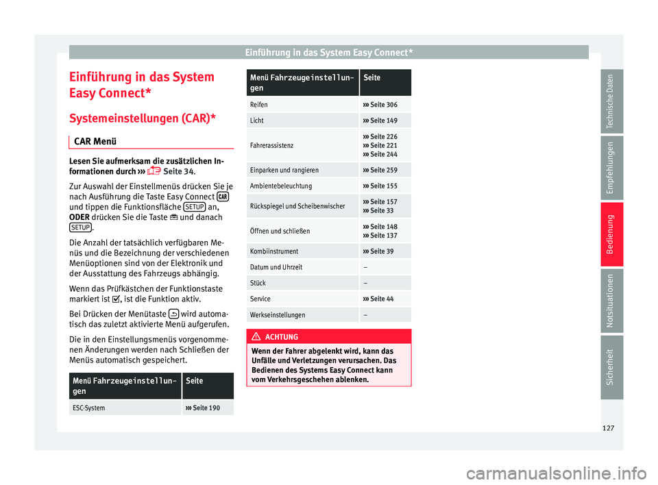 Seat Arona 2018  Betriebsanleitung (in German) Einführung in das System Easy Connect*
Einführung in das System
E a
sy
 Connect*
Systemeinstellungen (CAR)* CAR Menü Lesen Sie aufmerksam die zusätzlichen In-
form
ationen dur

ch ››› 
 S