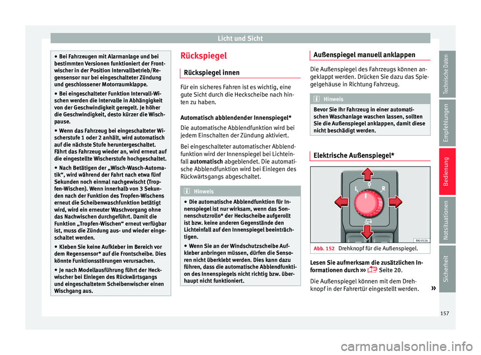 Seat Arona 2018 Betriebsanleitung (in German) Licht und Sicht
●
Bei F ahr
zeugen mit Alarmanlage und bei
bestimmten Versionen funktioniert der Front-
wischer in der Position Intervallbetrieb/Re-
gensensor nur bei eingeschalteter Zündung
und ge Seat Arona 2018 Betriebsanleitung (in German) Licht und Sicht
●
Bei F ahr
zeugen mit Alarmanlage und bei
bestimmten Versionen funktioniert der Front-
wischer in der Position Intervallbetrieb/Re-
gensensor nur bei eingeschalteter Zündung
und ge