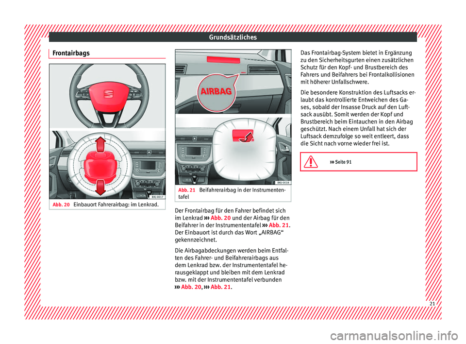 Seat Arona 2018  Betriebsanleitung (in German) Grundsätzliches
Frontairbags Abb. 20 
Einbauort Fahrerairbag: im Lenkrad. Abb. 21 
Beifahrerairbag in der Instrumenten-
t af el Der Frontairbag für den Fahrer befindet sich
im L
enk
r
ad ››› A