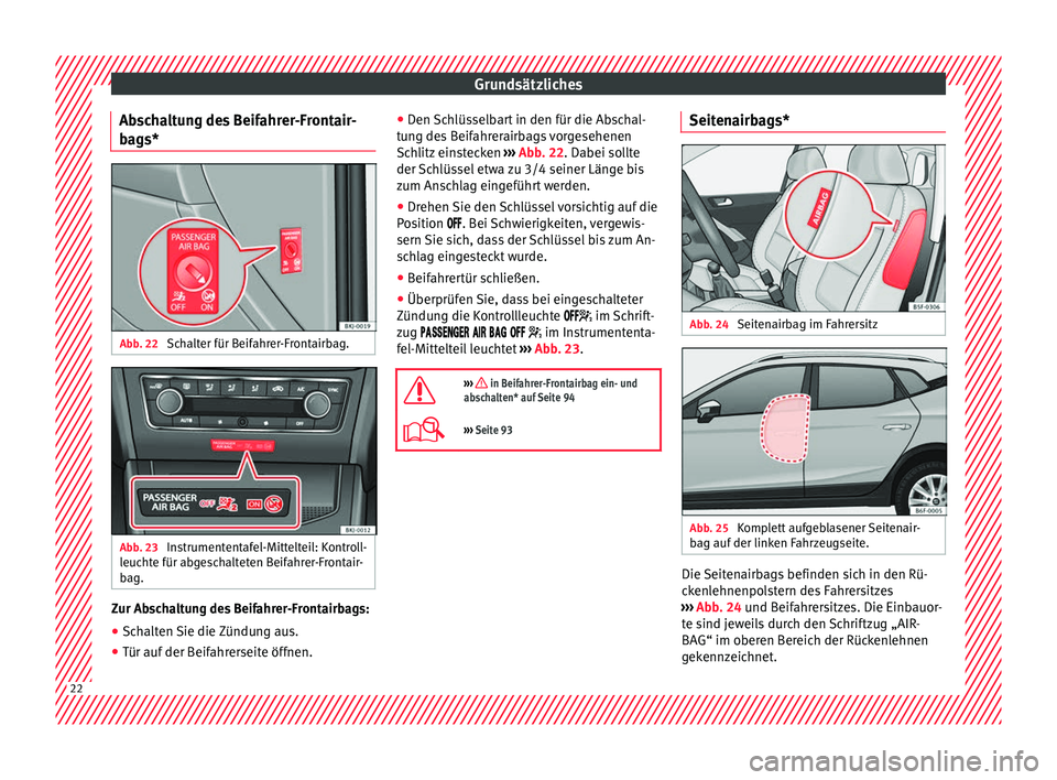 Seat Arona 2018  Betriebsanleitung (in German) Grundsätzliches
Abschaltung des Beifahrer-Frontair-
bags* Abb. 22 
Schalter für Beifahrer-Frontairbag. Abb. 23 
Instrumententafel-Mittelteil: Kontroll-
leuchte für abgeschalteten Beifahrer-Frontair