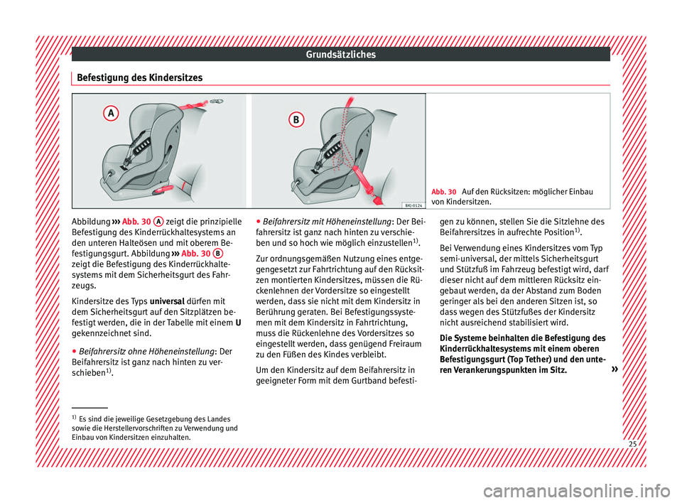 Seat Arona 2018  Betriebsanleitung (in German) Grundsätzliches
Befestigung des Kindersitzes Abb. 30 
Auf den Rücksitzen: möglicher Einbau
von Kinder s
itzen. Abbildung 
››› 
Abb
. 30
  A  zeigt die prinzipielle
B ef
e
stigung des Kinderr�