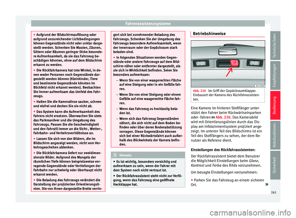 Seat Arona 2018 Betriebsanleitung (in German) Fahrerassistenzsysteme
●
Aufgru nd der Bi
ldschirmauflösung oder
aufgrund unzureichender Lichtbedingungen
können Gegenstände nicht oder unklar darge-
stellt werden. Schenken Sie Masten, Zäunen,
Seat Arona 2018 Betriebsanleitung (in German) Fahrerassistenzsysteme
●
Aufgru nd der Bi
ldschirmauflösung oder
aufgrund unzureichender Lichtbedingungen
können Gegenstände nicht oder unklar darge-
stellt werden. Schenken Sie Masten, Zäunen,