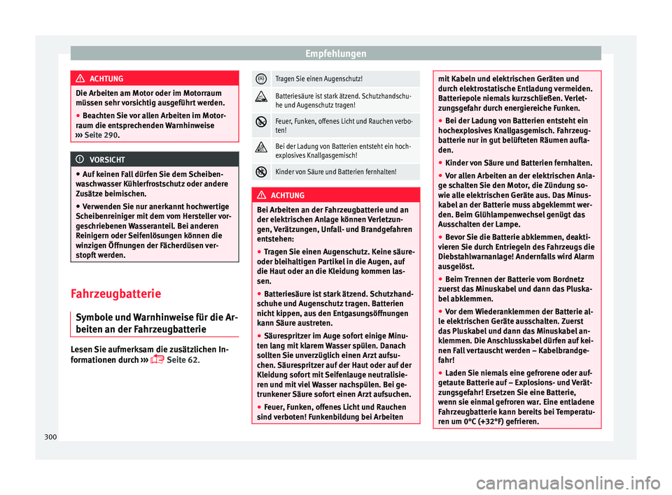 Seat Arona 2018  Betriebsanleitung (in German) Empfehlungen
ACHTUNG
Die Arbeiten am Motor oder im Motorraum
müssen sehr  v
orsichtig ausgeführt werden.
● Beachten Sie vor allen Arbeiten im Motor-
raum die ents
 prechenden Warnhinweise
››�