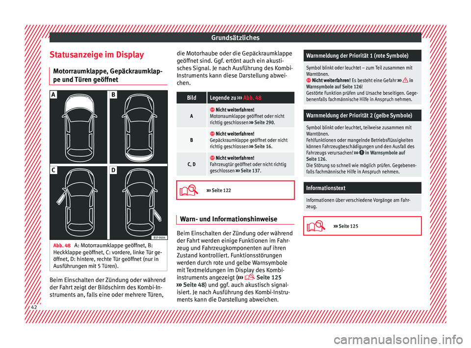 Seat Arona 2018 Betriebsanleitung (in German) Grundsätzliches
Statusanzeige im Display Mot orr
aumk
lappe, Gepäckraumklap-
pe und Türen geöffnet Abb. 48
A: Motorraumklappe geöffnet, B:
Hec kk
l
appe geöffnet, C: vordere, linke Tür ge-
ö Seat Arona 2018 Betriebsanleitung (in German) Grundsätzliches
Statusanzeige im Display Mot orr
aumk
lappe, Gepäckraumklap-
pe und Türen geöffnet Abb. 48
A: Motorraumklappe geöffnet, B:
Hec kk
l
appe geöffnet, C: vordere, linke Tür ge-
ö