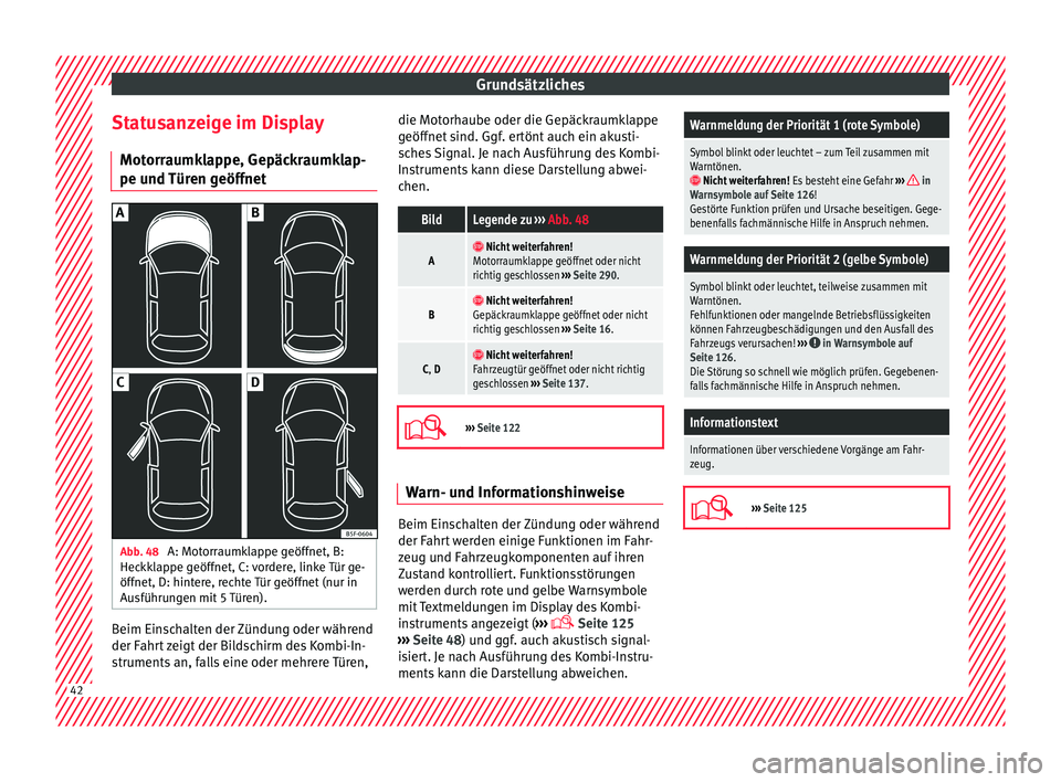 Seat Arona 2018  Betriebsanleitung (in German) Grundsätzliches
Statusanzeige im Display Mot orr
aumk
lappe, Gepäckraumklap-
pe und Türen geöffnet Abb. 48 
A: Motorraumklappe geöffnet, B:
Hec kk
l

appe geöffnet, C: vordere, linke Tür ge-
ö