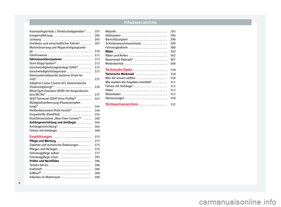 Seat Arona 2018  Betriebsanleitung (in German) Inhaltsverzeichnis
Automatikgetriebe / Direktschaltgetriebe*  . . . 197
Gangempfehlung  . . . . . . . . . . . . . . . . . . . . . . . . 204
Lenkung  . . . . . . . . . . . . . . . . . . . . . . . . . .