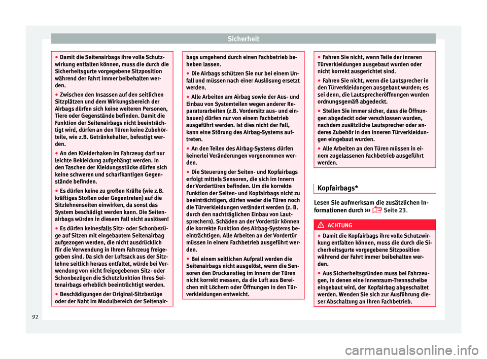 Seat Arona 2018  Betriebsanleitung (in German) Sicherheit
●
Damit die  Seit
enairbags ihre volle Schutz-
wirkung entfalten können, muss die durch die
Sicherheitsgurte vorgegebene Sitzposition
während der Fahrt immer beibehalten wer-
den.
● Z