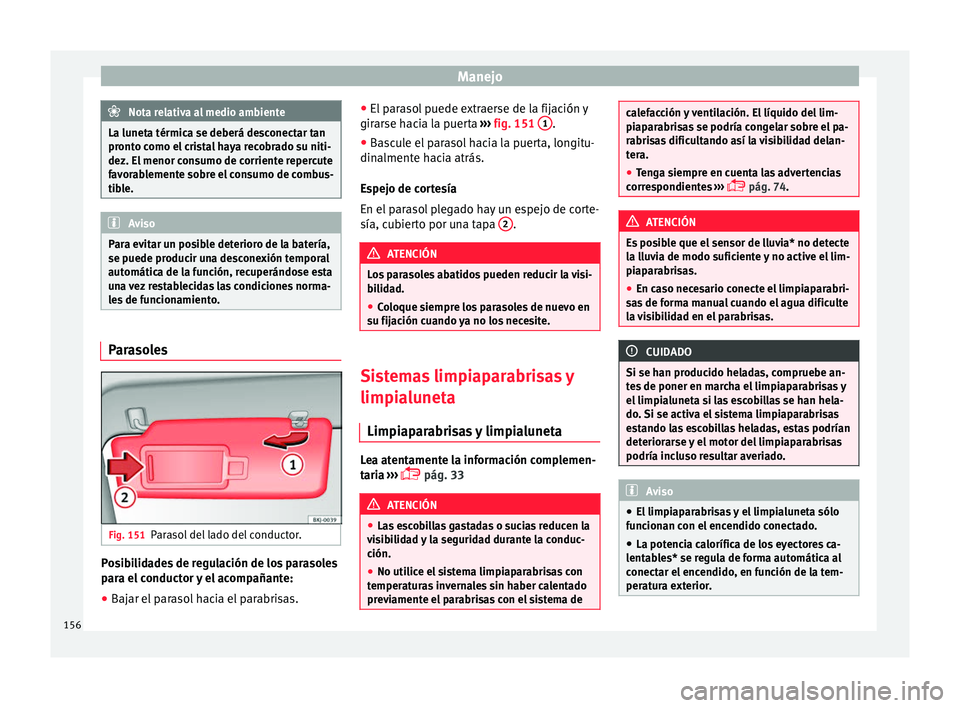 Seat Arona 2018 Manual del propietario (in Spanish) Manejo
Nota relativa al medio ambiente
La luneta térmica se deberá desconectar tan
pront o c
omo el cristal haya recobrado su niti-
dez. El menor consumo de corriente repercute
favorablemente sobre Seat Arona 2018 Manual del propietario (in Spanish) Manejo
Nota relativa al medio ambiente
La luneta térmica se deberá desconectar tan
pront o c
omo el cristal haya recobrado su niti-
dez. El menor consumo de corriente repercute
favorablemente sobre