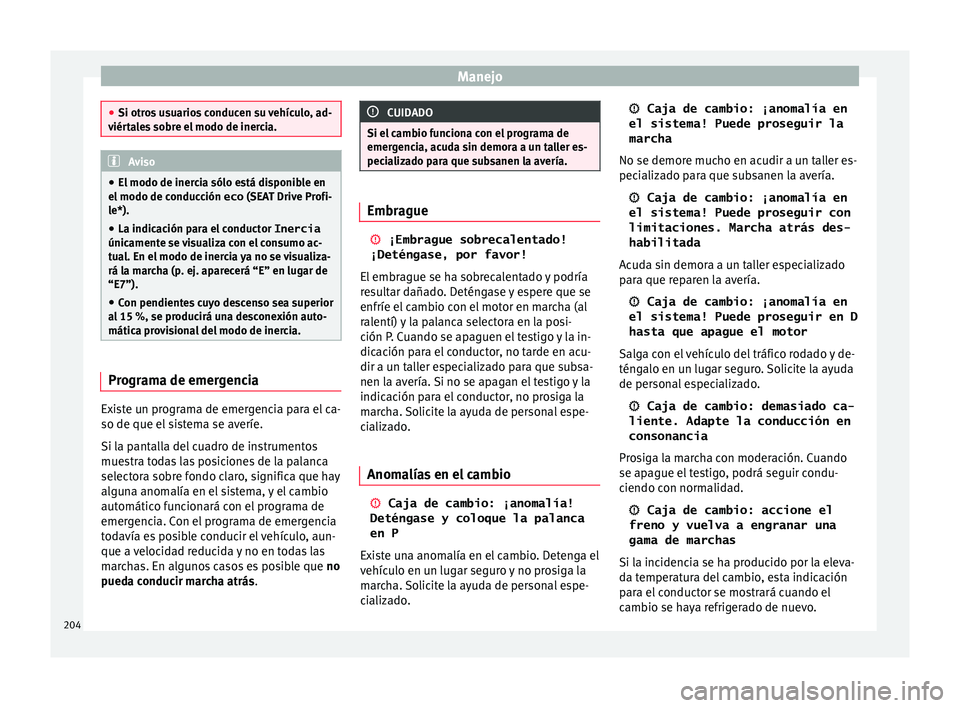 Seat Arona 2018  Manual del propietario (in Spanish) Manejo
●
Si otro s
 usuarios conducen su vehículo, ad-
viértales sobre el modo de inercia. Aviso
● El modo de iner c

ia sólo está disponible en
el modo de conducción  eco (SEAT Drive Profi-
