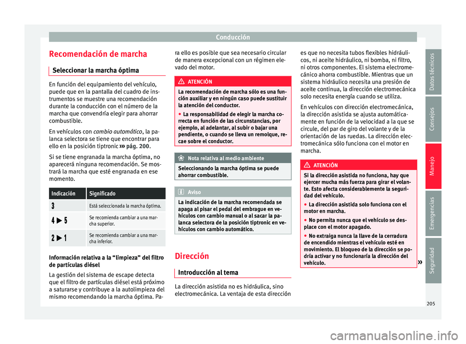 Seat Arona 2018 Manual del propietario (in Spanish) Conducción
Recomendación de marcha Sel ec
c
ionar la marcha óptima En función del equipamiento del vehículo,
puede que en l
a p
antalla del cuadro de ins-
trumentos se muestre una recomendación Seat Arona 2018 Manual del propietario (in Spanish) Conducción
Recomendación de marcha Sel ec
c
ionar la marcha óptima En función del equipamiento del vehículo,
puede que en l
a p
antalla del cuadro de ins-
trumentos se muestre una recomendación