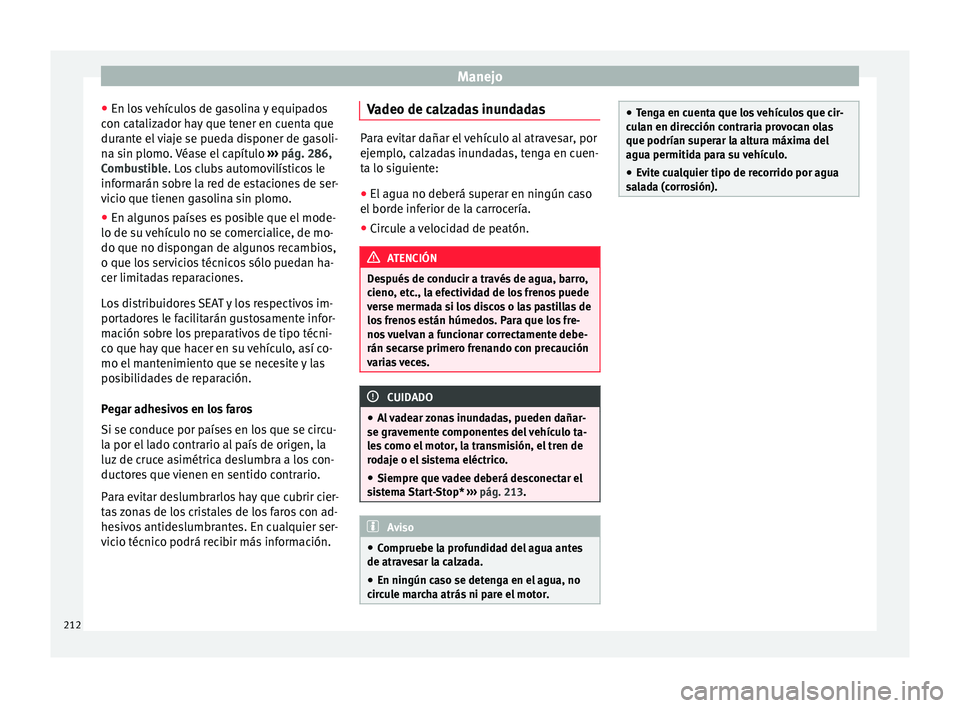 Seat Arona 2018  Manual del propietario (in Spanish) Manejo
● En lo s
 
vehículos de gasolina y equipados
con catalizador hay que tener en cuenta que
durante el viaje se pueda disponer de gasoli-
na sin plomo. Véase el capítulo  ››› pág. 286