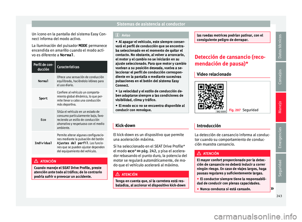 Seat Arona 2018 Manual del propietario (in Spanish) Sistemas de asistencia al conductor
Un icono en la pantalla del sistema Easy Con-
nect inf
orm
a del modo activo.
La iluminación del pulsador MODE permanece
encendida en amarillo cuando el modo act Seat Arona 2018 Manual del propietario (in Spanish) Sistemas de asistencia al conductor
Un icono en la pantalla del sistema Easy Con-
nect inf
orm
a del modo activo.
La iluminación del pulsador MODE permanece
encendida en amarillo cuando el modo act