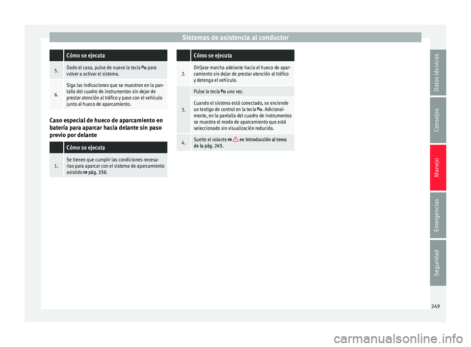 Seat Arona 2018 Manual del propietario (in Spanish) Sistemas de asistencia al conductor Cómo se ejecuta
5.Dado el caso, pulse de nuevo la tecla para
volver a activar el sistema.
6.
Siga las indicaciones que se muestran en la pan-
talla del cuadro Seat Arona 2018 Manual del propietario (in Spanish) Sistemas de asistencia al conductor Cómo se ejecuta
5.Dado el caso, pulse de nuevo la tecla para
volver a activar el sistema.
6.
Siga las indicaciones que se muestran en la pan-
talla del cuadro