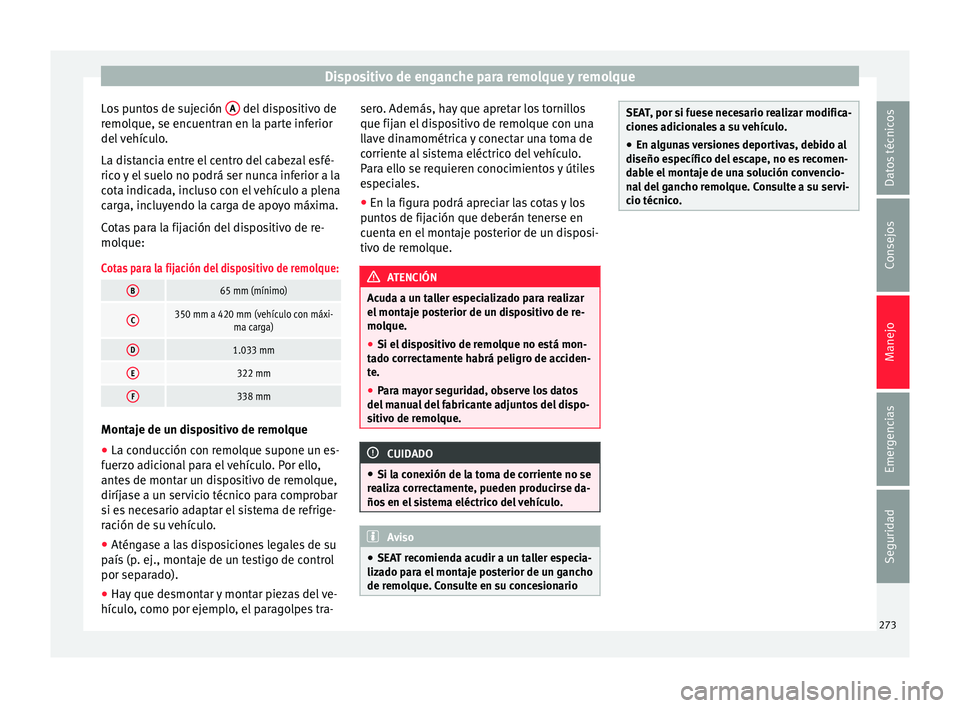 Seat Arona 2018 Manual del propietario (in Spanish) Dispositivo de enganche para remolque y remolque
Los puntos de sujeción A del dispositivo de
r emo
l
que, se encuentran en la parte inferior
del vehículo.
La distancia entre el centro del cabezal Seat Arona 2018 Manual del propietario (in Spanish) Dispositivo de enganche para remolque y remolque
Los puntos de sujeción A del dispositivo de
r emo
l
que, se encuentran en la parte inferior
del vehículo.
La distancia entre el centro del cabezal