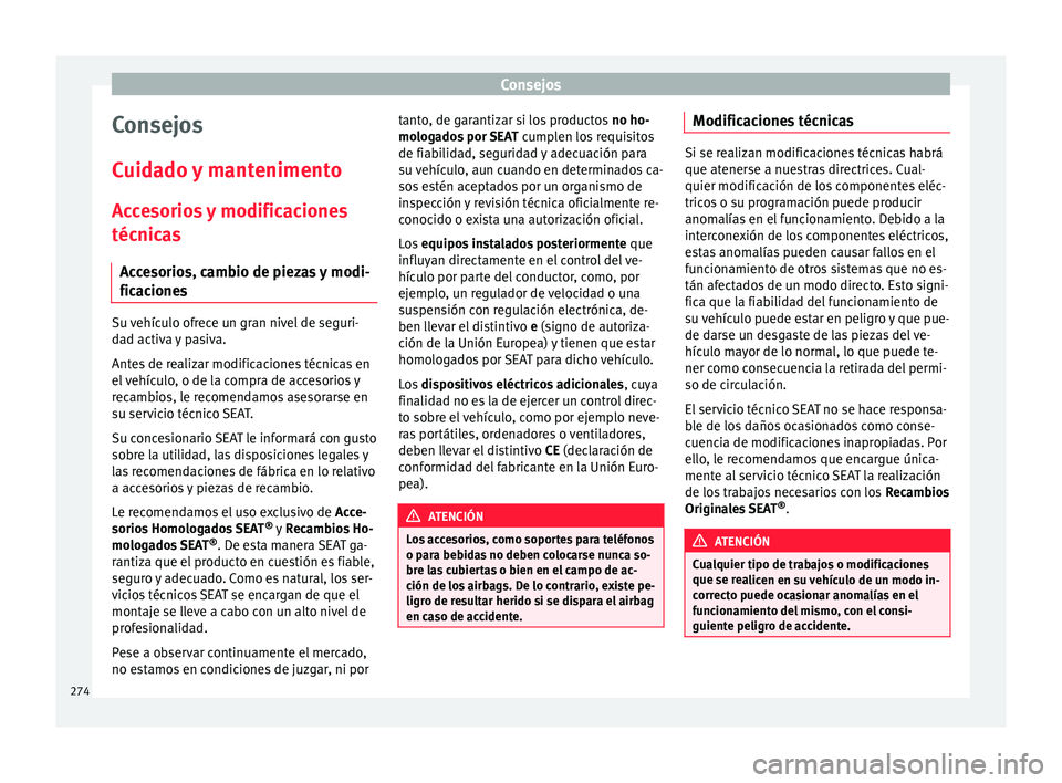 Seat Arona 2018  Manual del propietario (in Spanish) Consejos
Consejos
C uid
a
do y mantenimento
Accesorios y modificaciones
técnicas Accesorios, cambio de piezas y modi-
ficaciones Su vehículo ofrece un gran nivel de seguri-
d
a
d activ

a y pasiva.
