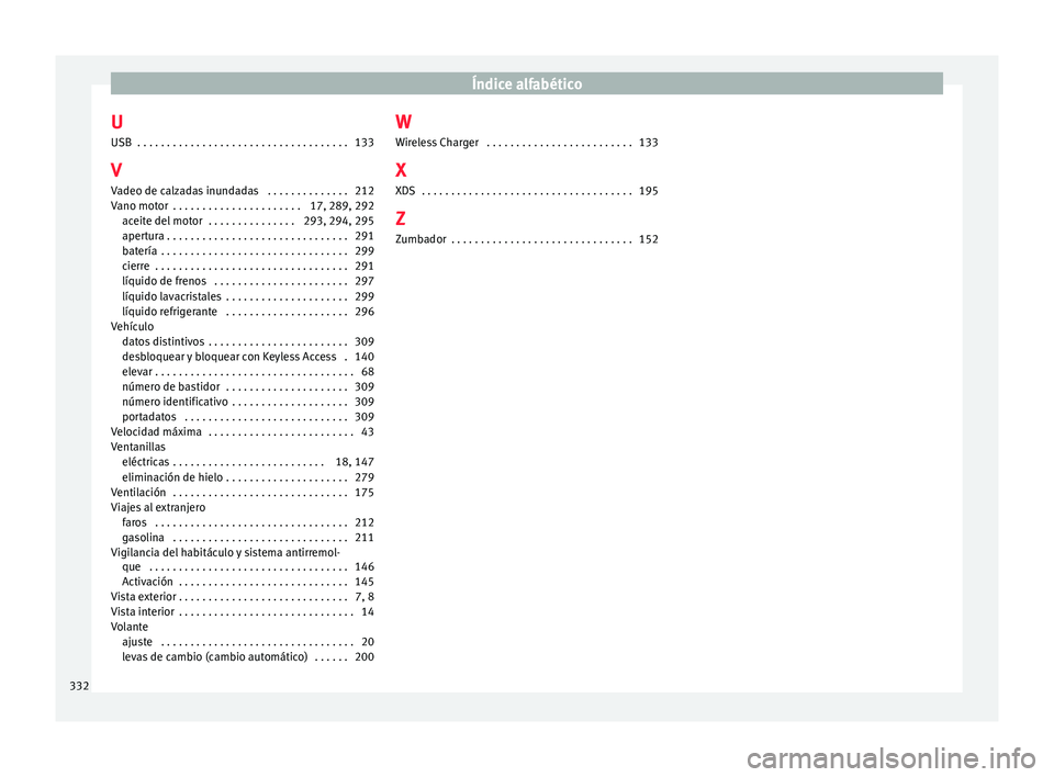 Seat Arona 2018  Manual del propietario (in Spanish) Índice alfabético
U
USB  . . . . . . . . . . . . . . . . . . . . . . . . . . . . . . . . . . . .
133
V V a
deo de calzadas inundadas  . . . . . . . . . . . . . . 212
Vano motor  . . . . . . . . . . 