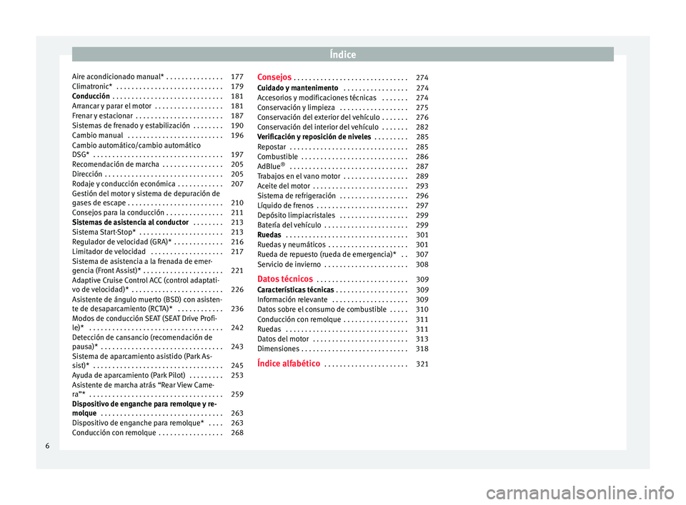 Seat Arona 2018  Manual del propietario (in Spanish) Índice
Aire acondicionado manual*  . . . . . . . . . . . . . . . 177
Climatronic*  . . . . . . . . . . . . . . . . . . . . . . . . . . . . 179
Conducción  . . . . . . . . . . . . . . . . . . . . . .