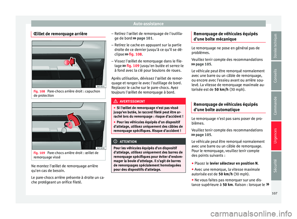 Seat Arona 2018  Manuel du propriétaire (in French)  Auto-assistance
Œillet de remorquage arrière Fig. 108 
Pare-chocs arrière droit : capuchon
de pr ot
ection Fig. 109 
Pare-chocs arrière droit : œillet de
r emor
quag
e vissé Ne montez l'œil