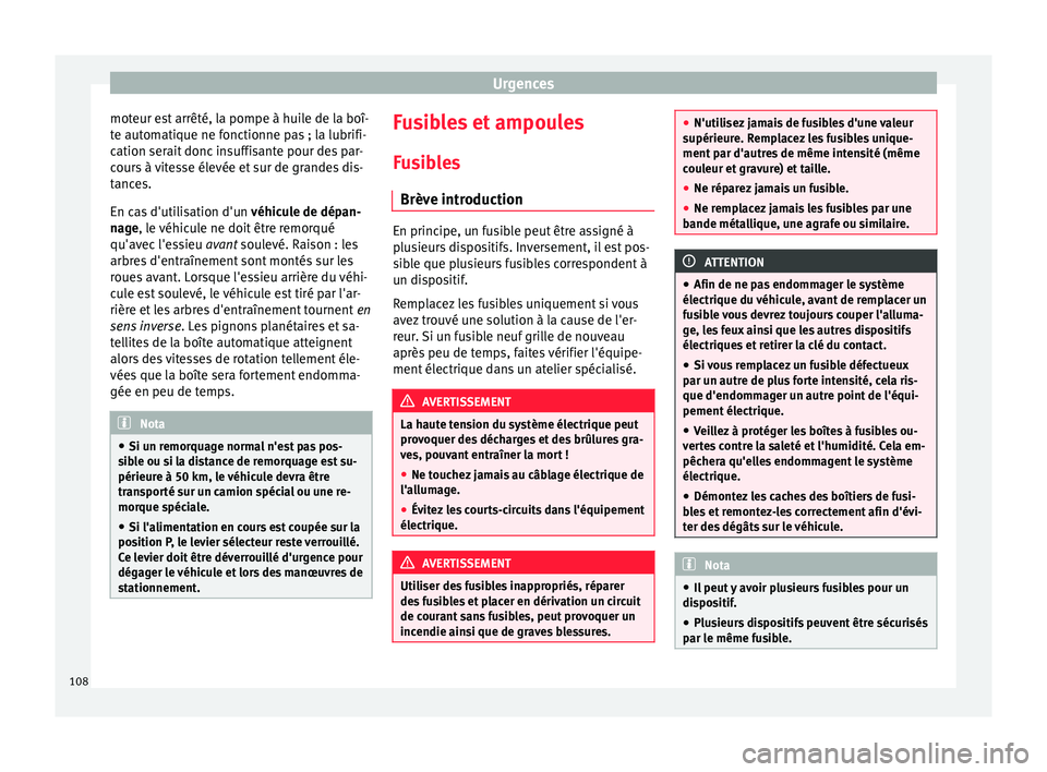 Seat Arona 2018  Manuel du propriétaire (in French)  Urgences
moteur est arrêté, la pompe à huile de la boî-
t e aut
om
atique ne fonctionne pas ; la lubrifi-
cation serait donc insuffisante pour des par-
cours à vitesse élevée et sur de grandes 