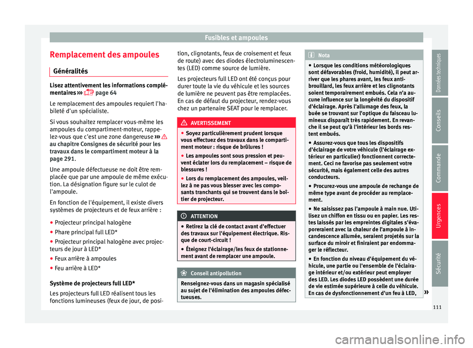 Seat Arona 2018  Manuel du propriétaire (in French)  Fusibles et ampoules
Remplacement des ampoules Génér a
lités Lisez attentivement les informations complé-
mentair
e
s ››› 
 page 64
Le remplacement des ampoules requiert l'ha-
bileté