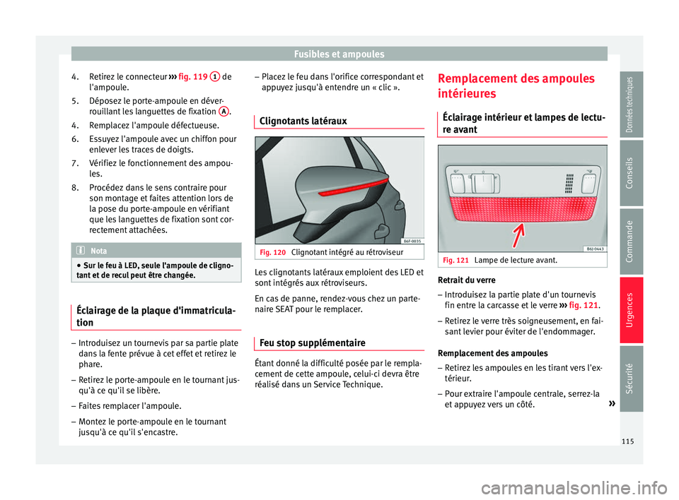 Seat Arona 2018 Manuel du propriétaire (in French) Fusibles et ampoules
Retirez le connecteur ››
› fig. 119 1 de
l'ampou l
e.
Dépo
sez le porte-ampoule en déver-
rouillant les languettes de fixation A .
R emp
l
acez l'ampoule dé Seat Arona 2018 Manuel du propriétaire (in French) Fusibles et ampoules
Retirez le connecteur ››
› fig. 119 1 de
l'ampou l
e.
Dépo
sez le porte-ampoule en déver-
rouillant les languettes de fixation A .
R emp
l
acez l'ampoule dé