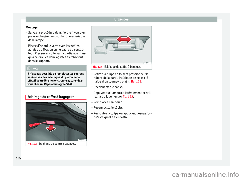 Seat Arona 2018 Manuel du propriétaire (in French) Urgences
Montage
– Suivez la procédure dans l'ordre inverse en
pr e
s
sant légèrement sur la zone extérieure
de la lampe.
– Placez d'abord le verre avec les petites
agrafe
s de fixati Seat Arona 2018 Manuel du propriétaire (in French) Urgences
Montage
– Suivez la procédure dans l'ordre inverse en
pr e
s
sant légèrement sur la zone extérieure
de la lampe.
– Placez d'abord le verre avec les petites
agrafe
s de fixati