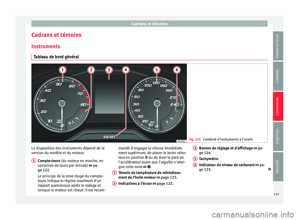 Seat Arona 2018 Manuel du propriétaire (in French) Cadrans et témoins
Cadrans et témoins In s
trument
s
Tableau de bord général Fig. 125
Combiné d'instruments à l'avant. La disposition des instruments dépend de la
v
er
s
ion du modèl Seat Arona 2018 Manuel du propriétaire (in French) Cadrans et témoins
Cadrans et témoins In s
trument
s
Tableau de bord général Fig. 125
Combiné d'instruments à l'avant. La disposition des instruments dépend de la
v
er
s
ion du modèl