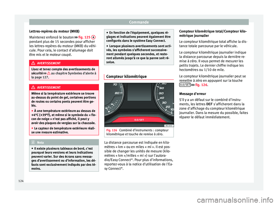 Seat Arona 2018 Manuel du propriétaire (in French) Commande
Lettres-repères du moteur (MKB)
M aint
enez
enfoncé le bouton ››› fig. 125 4 pendant plus de 15 secondes pour afficher
l
e
s
lettres-repères du moteur (MKB) du véhi-
cule. Pour Seat Arona 2018 Manuel du propriétaire (in French) Commande
Lettres-repères du moteur (MKB)
M aint
enez
enfoncé le bouton ››› fig. 125 4 pendant plus de 15 secondes pour afficher
l
e
s
lettres-repères du moteur (MKB) du véhi-
cule. Pour