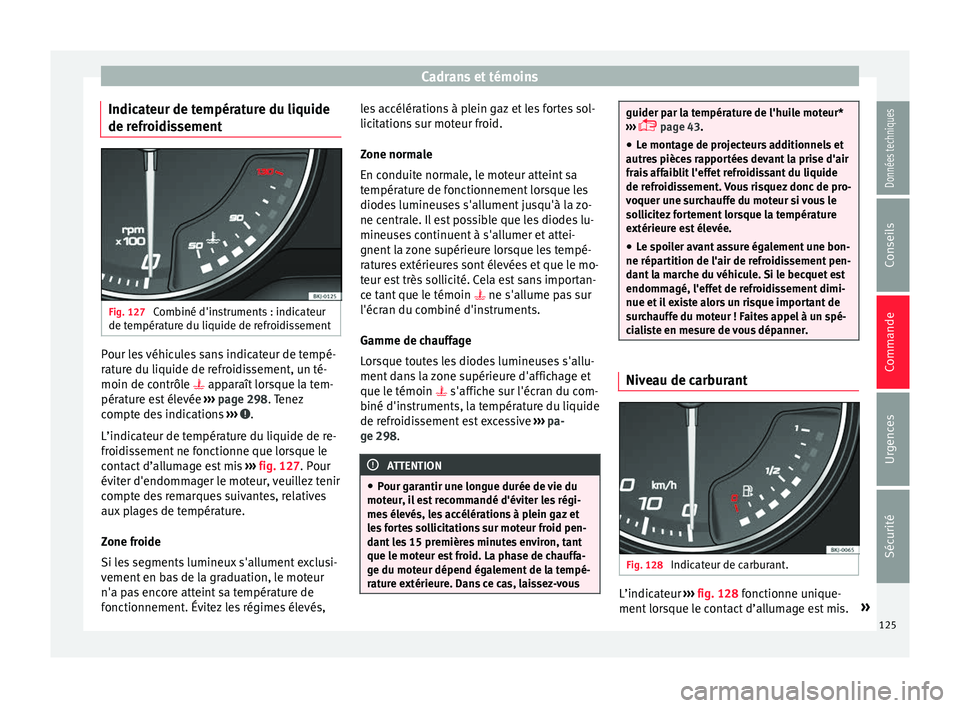 Seat Arona 2018 Manuel du propriétaire (in French) Cadrans et témoins
Indicateur de température du liquide
de r efr
oidi
ssementFig. 127
Combiné d'instruments : indicateur
de t empér
at
ure du liquide de refroidissement Pour les véhicules s Seat Arona 2018 Manuel du propriétaire (in French) Cadrans et témoins
Indicateur de température du liquide
de r efr
oidi
ssementFig. 127
Combiné d'instruments : indicateur
de t empér
at
ure du liquide de refroidissement Pour les véhicules s