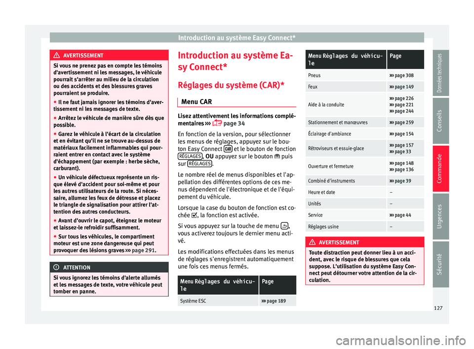 Seat Arona 2018 Manuel du propriétaire (in French) Introduction au système Easy Connect*
AVERTISSEMENT
Si vous ne prenez pas en compte les témoins
d'aver ti
ssement ni les messages, le véhicule
pourrait s'arrêter au milieu de la circulatio Seat Arona 2018 Manuel du propriétaire (in French) Introduction au système Easy Connect*
AVERTISSEMENT
Si vous ne prenez pas en compte les témoins
d'aver ti
ssement ni les messages, le véhicule
pourrait s'arrêter au milieu de la circulatio