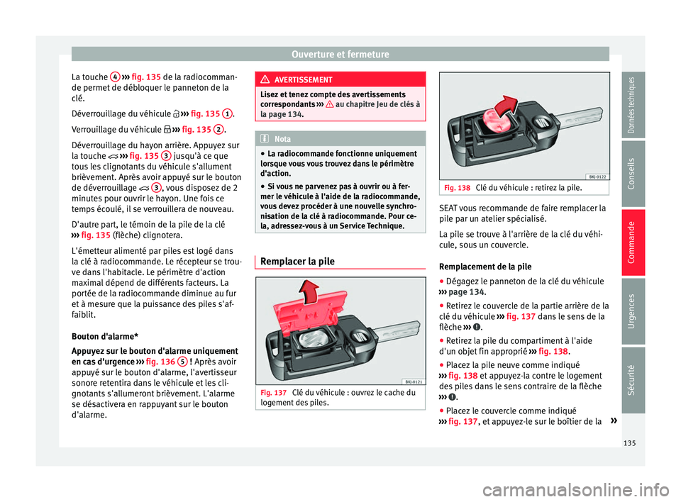 Seat Arona 2018 Manuel du propriétaire (in French) Ouverture et fermeture
La touche 4
› ››
fig. 135
de l a radiocomman-
de permet de débloquer le panneton de la
clé.
Déverrouillage du véhicule ››› fig. 135 1 .
V err
oui
ll Seat Arona 2018 Manuel du propriétaire (in French) Ouverture et fermeture
La touche 4
› ››
fig. 135
de l a radiocomman-
de permet de débloquer le panneton de la
clé.
Déverrouillage du véhicule ››› fig. 135 1 .
V err
oui
ll