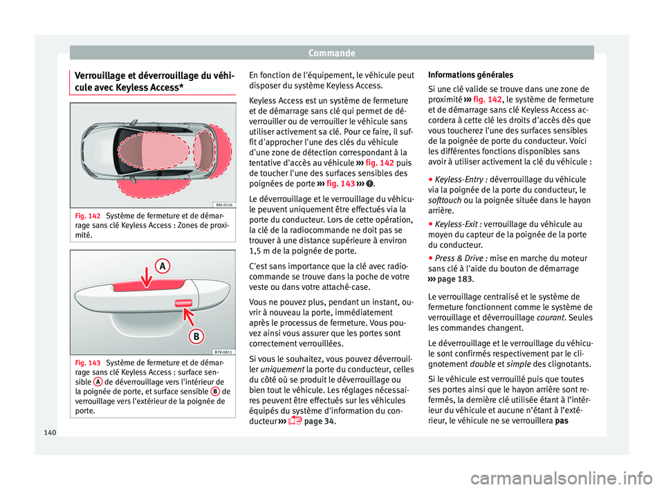 Seat Arona 2018  Manuel du propriétaire (in French)  Commande
Verrouillage et déverrouillage du véhi-
c u
l
e avec Keyless Access* Fig. 142 
Système de fermeture et de démar-
r ag
e s

ans clé Keyless Access : Zones de proxi-
mité. Fig. 143 
Syst