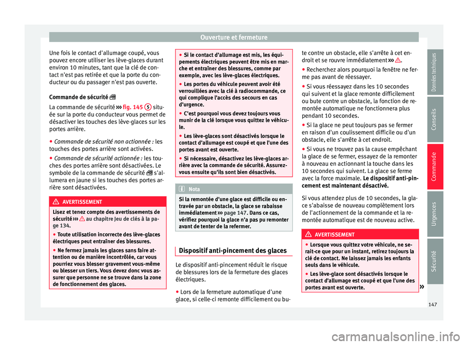 Seat Arona 2018  Manuel du propriétaire (in French)  Ouverture et fermeture
Une fois le contact d'allumage coupé, vous
pou v
ez
 encore utiliser les lève-glaces durant
environ 10 minutes, tant que la clé de con-
tact n'est pas retirée et que