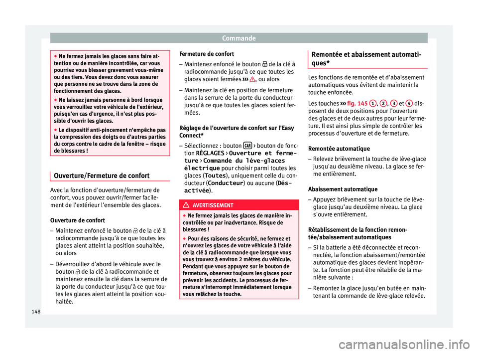 Seat Arona 2018  Manuel du propriétaire (in French)  Commande
●
Ne fermez  j
amais les glaces sans faire at-
tention ou de manière incontrôlée, car vous
pourriez vous blesser gravement vous-même
ou des tiers. Vous devez donc vous assurer
que perso