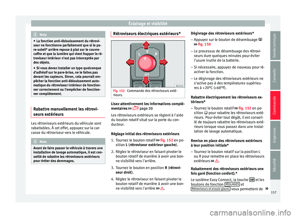 Seat Arona 2018 Manuel du propriétaire (in French) Éclairage et visibilité
Nota
● La fonction anti-éb loui
ssement du rétrovi-
seur ne fonctionne parfaitement que si le pa-
re-soleil* arrière repose à plat sur le couvre-
coffre et que la lumi Seat Arona 2018 Manuel du propriétaire (in French) Éclairage et visibilité
Nota
● La fonction anti-éb loui
ssement du rétrovi-
seur ne fonctionne parfaitement que si le pa-
re-soleil* arrière repose à plat sur le couvre-
coffre et que la lumi