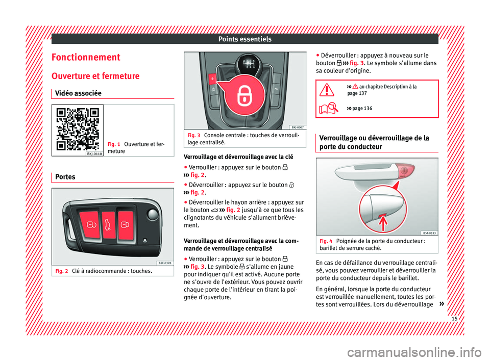 Seat Arona 2018 Manuel du propriétaire (in French) Points essentiels
Fonctionnement
Ou v
er
ture et fermeture
Vidéo associée Fig. 1
Ouverture et fer-
meture Portes
Fig. 2
Clé à radiocommande : touches. Fig. 3
Console centrale : touches de verro Seat Arona 2018 Manuel du propriétaire (in French) Points essentiels
Fonctionnement
Ou v
er
ture et fermeture
Vidéo associée Fig. 1
Ouverture et fer-
meture Portes
Fig. 2
Clé à radiocommande : touches. Fig. 3
Console centrale : touches de verro
