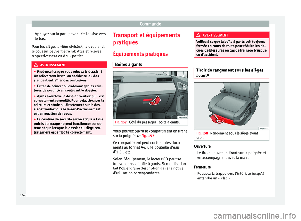 Seat Arona 2018 Manuel du propriétaire (in French) Commande
– Ap p
u
yez sur la partie avant de l'assise vers
le bas.
Pour les sièges arrière divisés*, le dossier et
le coussin peuvent être rabattus et relevés
respectivement en deux parties Seat Arona 2018 Manuel du propriétaire (in French) Commande
– Ap p
u
yez sur la partie avant de l'assise vers
le bas.
Pour les sièges arrière divisés*, le dossier et
le coussin peuvent être rabattus et relevés
respectivement en deux parties