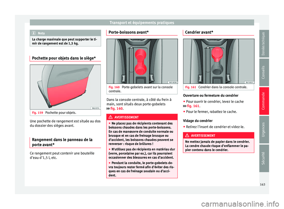 Seat Arona 2018 Manuel du propriétaire (in French) Transport et équipements pratiques
Nota
La charge maximale que peut supporter le ti-
roir de r an
gement est de 1,5 kg. Pochette pour objets dans le siège*
Fig. 159
Pochette pour objets. Une pochet Seat Arona 2018 Manuel du propriétaire (in French) Transport et équipements pratiques
Nota
La charge maximale que peut supporter le ti-
roir de r an
gement est de 1,5 kg. Pochette pour objets dans le siège*
Fig. 159
Pochette pour objets. Une pochet