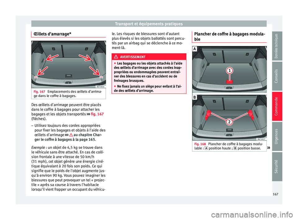 Seat Arona 2018 Manuel du propriétaire (in French) Transport et équipements pratiques
Œillets d'amarrage* Fig. 167
Emplacements des œillets d'arrima-
g e d
an
s le coffre à bagages. Des œillets d'arrimage peuvent être placés
d
an
s Seat Arona 2018 Manuel du propriétaire (in French) Transport et équipements pratiques
Œillets d'amarrage* Fig. 167
Emplacements des œillets d'arrima-
g e d
an
s le coffre à bagages. Des œillets d'arrimage peuvent être placés
d
an
s