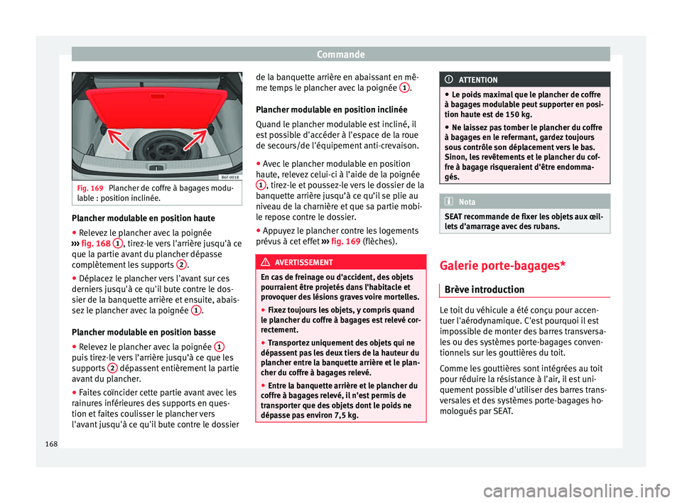 Seat Arona 2018 Manuel du propriétaire (in French) Commande
Fig. 169
Plancher de coffre à bagages modu-
lab l
e : position inclinée. Plancher modulable en position haute
●
Relevez le plancher avec la poignée
› ›
›
fig. 168 1 , tirez-le Seat Arona 2018 Manuel du propriétaire (in French) Commande
Fig. 169
Plancher de coffre à bagages modu-
lab l
e : position inclinée. Plancher modulable en position haute
●
Relevez le plancher avec la poignée
› ›
›
fig. 168 1 , tirez-le