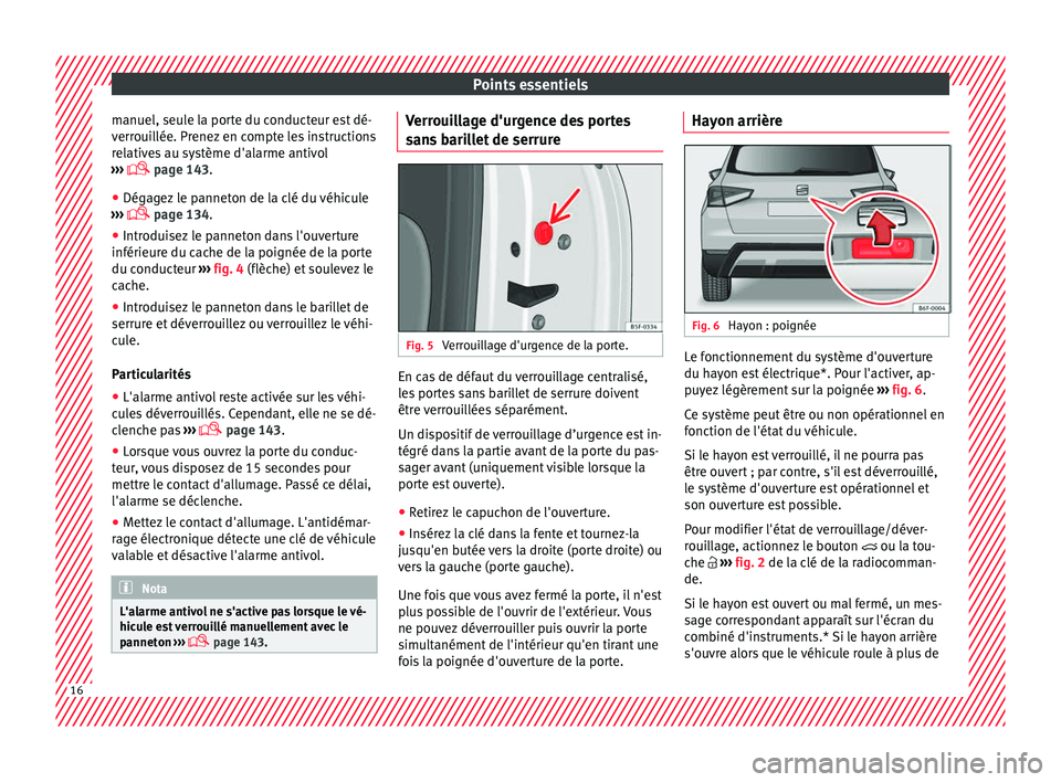 Seat Arona 2018 Manuel du propriétaire (in French) Points essentiels
manuel, seule la porte du conducteur est dé-
v err
oui
llée. Prenez en compte les instructions
relatives au système d'alarme antivol
››› page 143.
● Dégagez le p Seat Arona 2018 Manuel du propriétaire (in French) Points essentiels
manuel, seule la porte du conducteur est dé-
v err
oui
llée. Prenez en compte les instructions
relatives au système d'alarme antivol
››› page 143.
● Dégagez le p