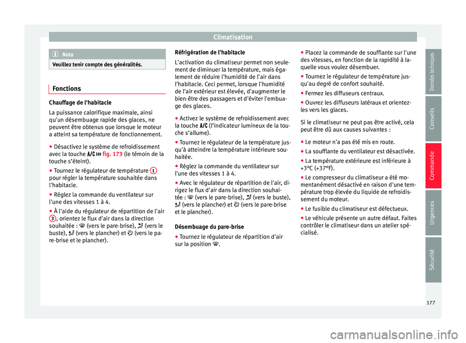 Seat Arona 2018  Manuel du propriétaire (in French)  Climatisation
Nota
Veuillez tenir compte des généralités. Fonctions
Chauffage de l'habitacle
La pui
s
sance calorifique maximale, ainsi
qu'un désembuage rapide des glaces, ne
peuvent être