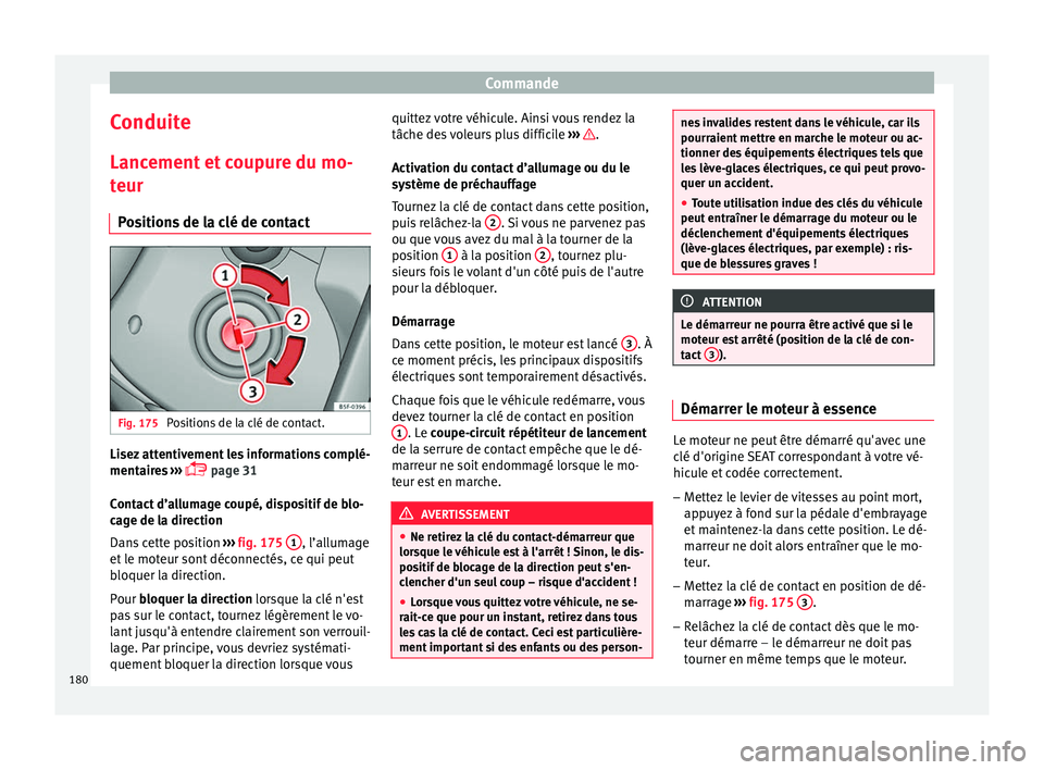 Seat Arona 2018  Manuel du propriétaire (in French)  Commande
Conduite
Lanc ement
 et
 coupure du mo-
teur
Positions de la clé de contact Fig. 175 
Positions de la clé de contact. Lisez attentivement les informations complé-
ment
air
e

s ››› 
